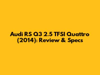 Audi RS Q3 2.5 TFSI Quattro (2014): Review & Specs