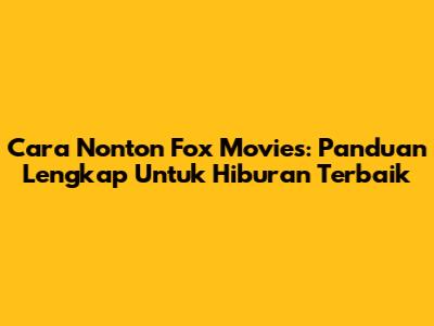 Cara Nonton Fox Movies: Panduan Lengkap Untuk Hiburan Terbaik