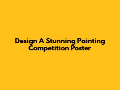 Design A Stunning Painting Competition Poster