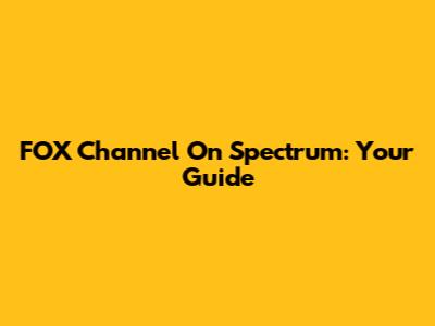 FOX Channel On Spectrum: Your Guide