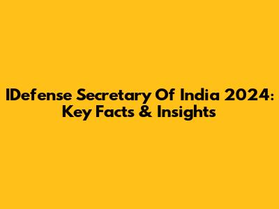 IDefense Secretary Of India 2024: Key Facts & Insights