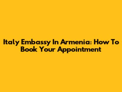 Italy Embassy In Armenia: How To Book Your Appointment