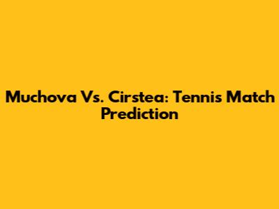 Muchova Vs. Cirstea: Tennis Match Prediction