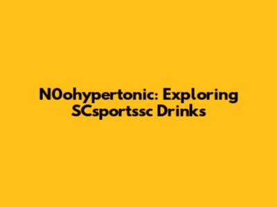 N0ohypertonic: Exploring SCsportssc Drinks