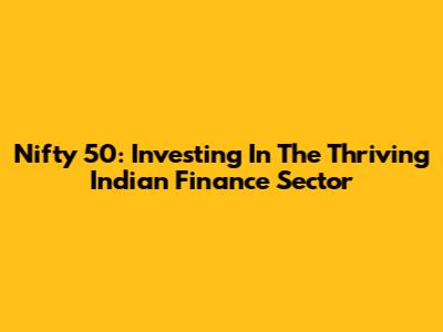 Nifty 50: Investing In The Thriving Indian Finance Sector
