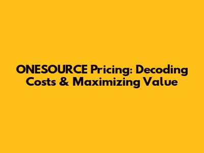 ONESOURCE Pricing: Decoding Costs & Maximizing Value