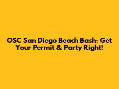 OSC San Diego Beach Bash: Get Your Permit & Party Right!