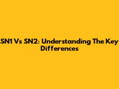 SN1 Vs SN2: Understanding The Key Differences