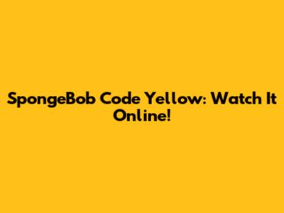 SpongeBob Code Yellow: Watch It Online!