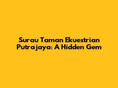 Surau Taman Ekuestrian Putrajaya: A Hidden Gem