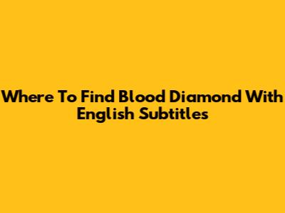 Where To Find Blood Diamond With English Subtitles